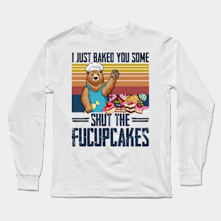 I Just Baked You Some Shut The Fucupcakes Bear Long Sleeve T-Shirt